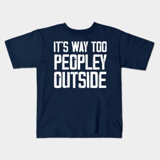 It's Way Too Peoply Outside Funny Sarcastic Jokes Kids T-Shirt